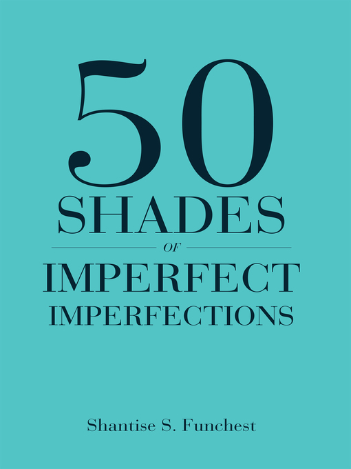 Title details for 50 Shades of Imperfect Imperfections by Shantise S. Funchest - Available